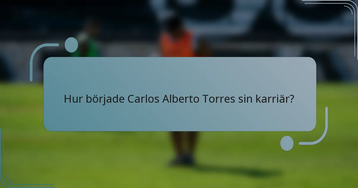 Hur började Carlos Alberto Torres sin karriär?