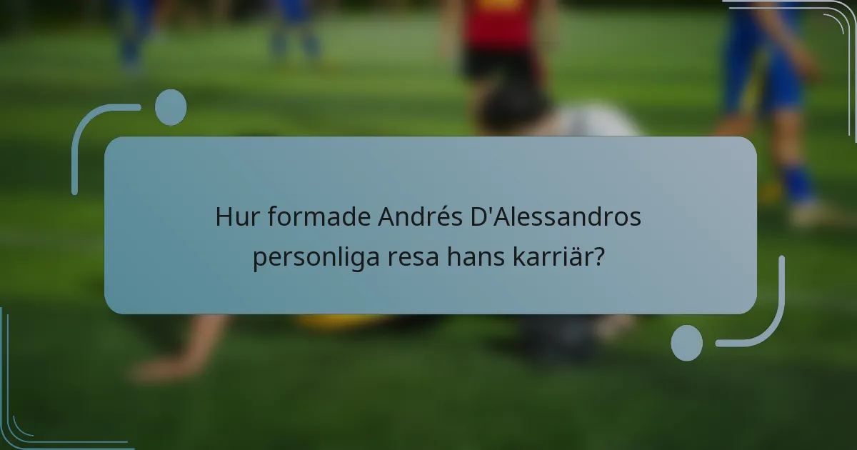 Hur formade Andrés D'Alessandros personliga resa hans karriär?