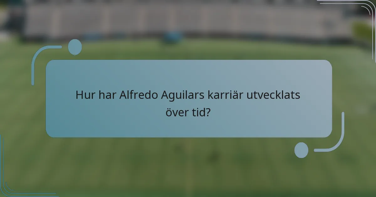 Hur har Alfredo Aguilars karriär utvecklats över tid?