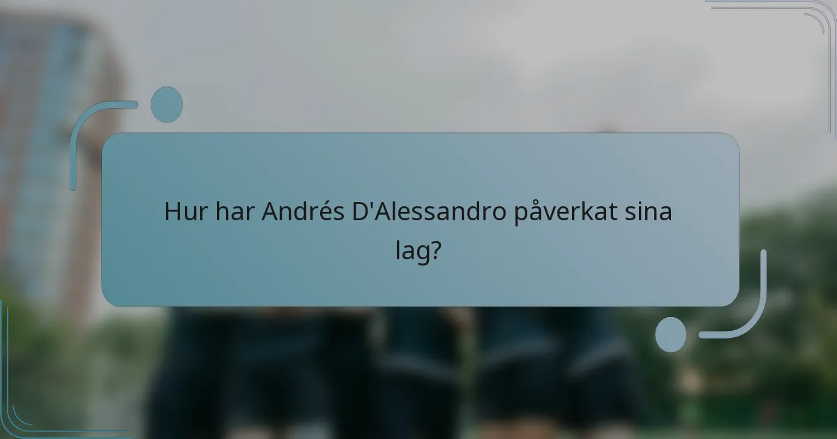 Hur har Andrés D'Alessandro påverkat sina lag?
