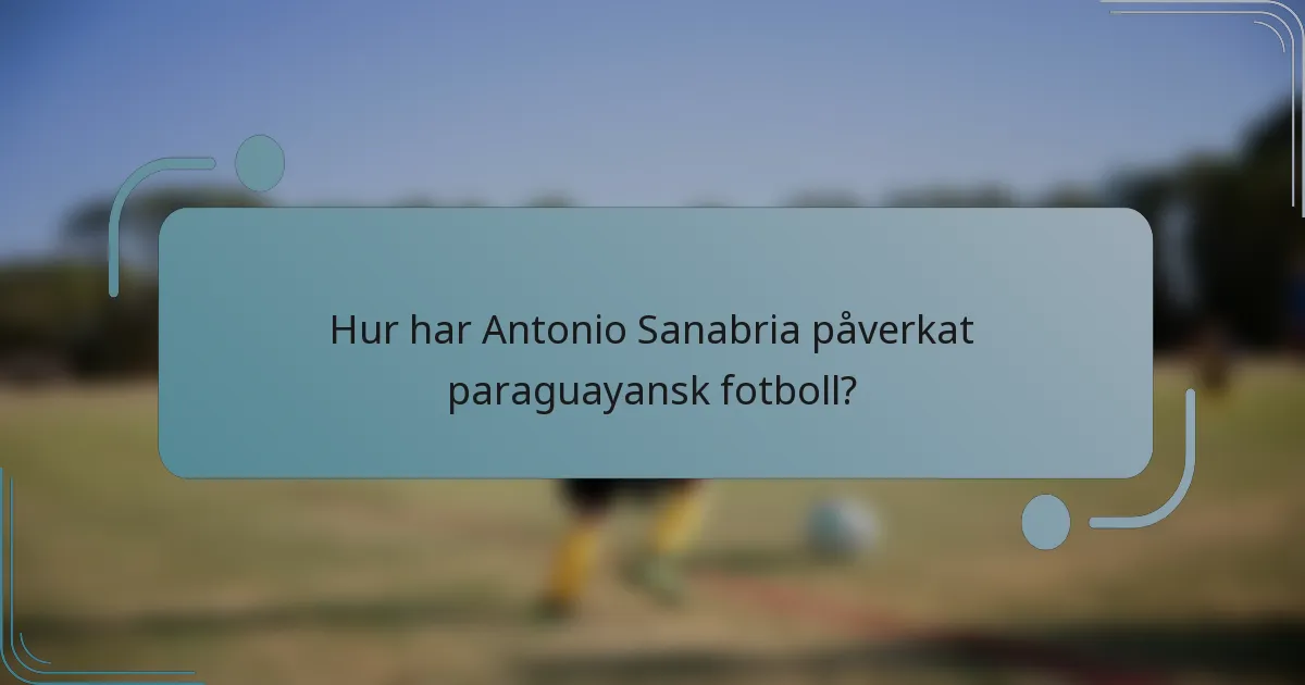 Hur har Antonio Sanabria påverkat paraguayansk fotboll?
