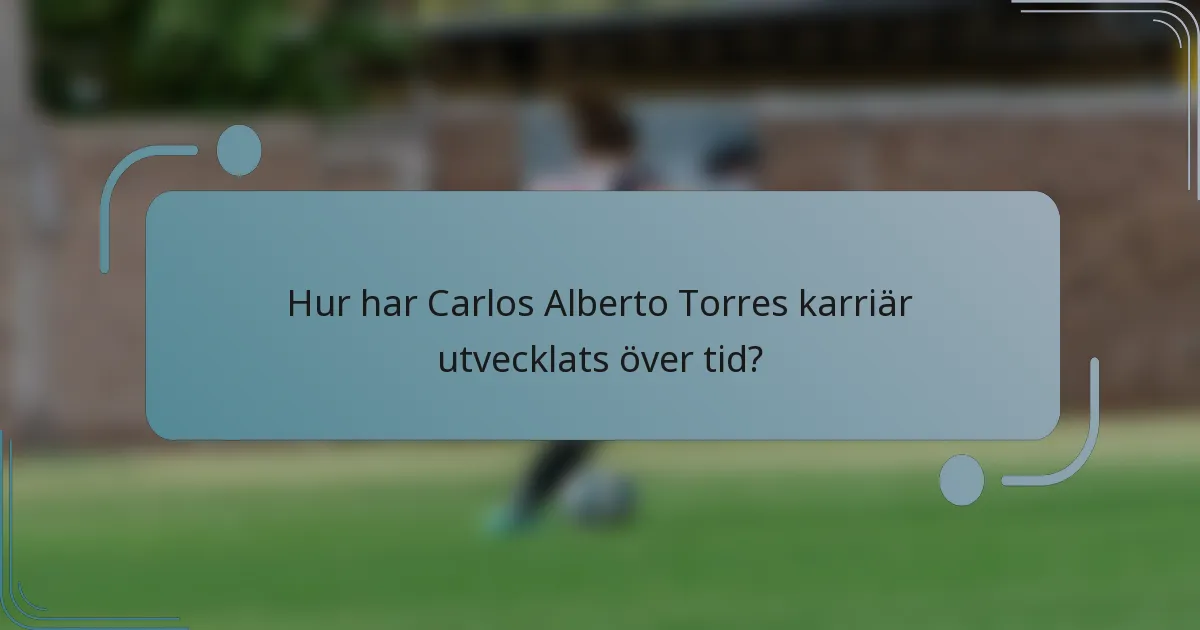 Hur har Carlos Alberto Torres karriär utvecklats över tid?