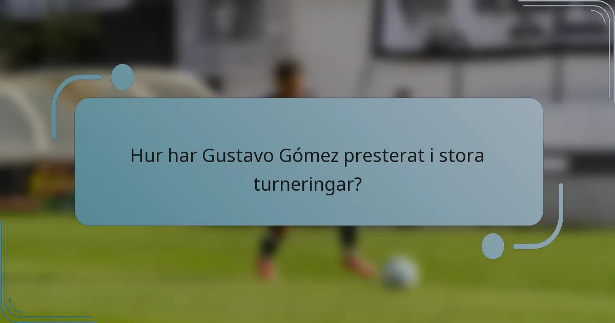 Hur har Gustavo Gómez presterat i stora turneringar?
