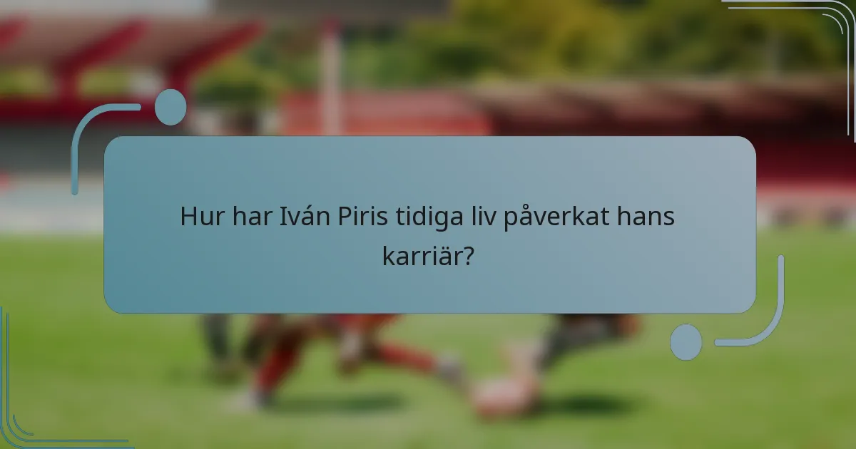 Hur har Iván Piris tidiga liv påverkat hans karriär?