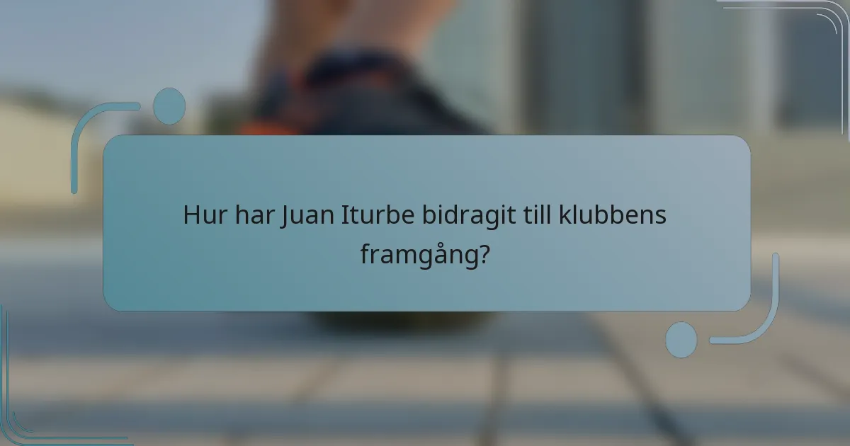 Hur har Juan Iturbe bidragit till klubbens framgång?