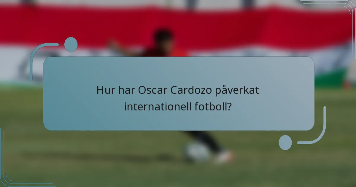 Hur har Oscar Cardozo påverkat internationell fotboll?