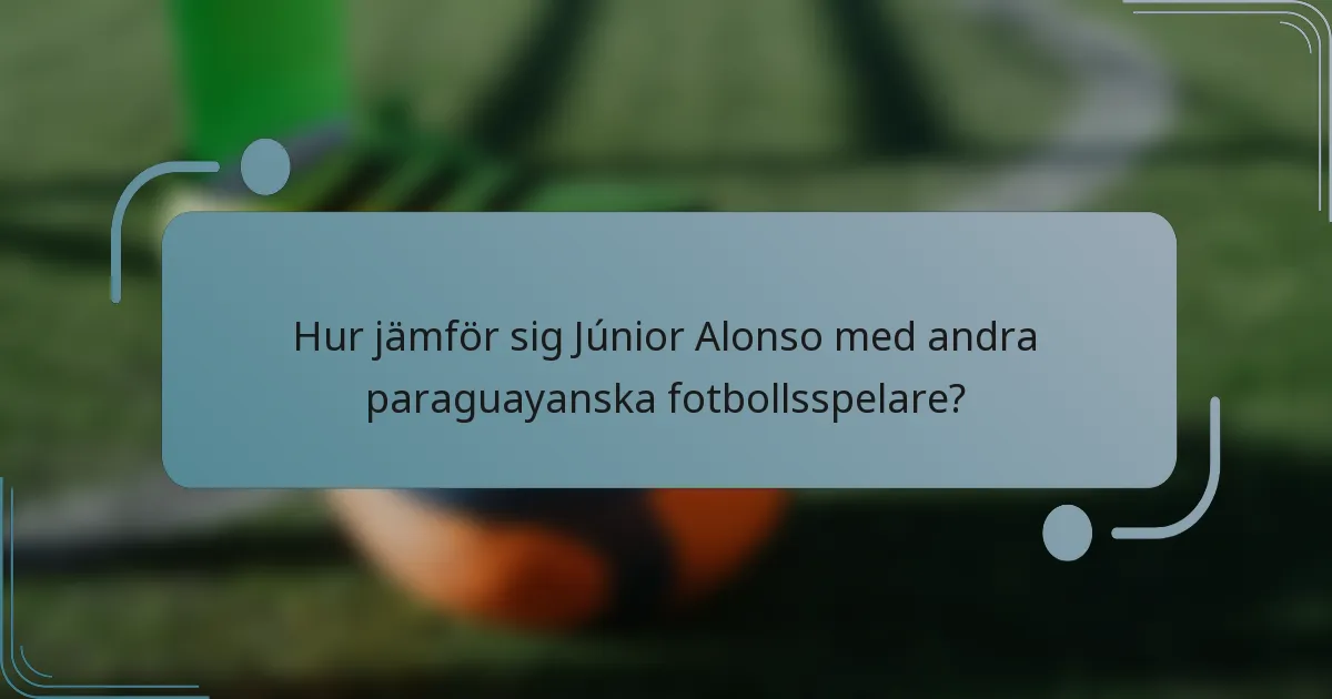 Hur jämför sig Júnior Alonso med andra paraguayanska fotbollsspelare?