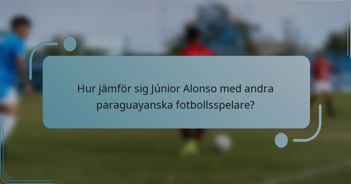 Hur jämför sig Júnior Alonso med andra paraguayanska fotbollsspelare?