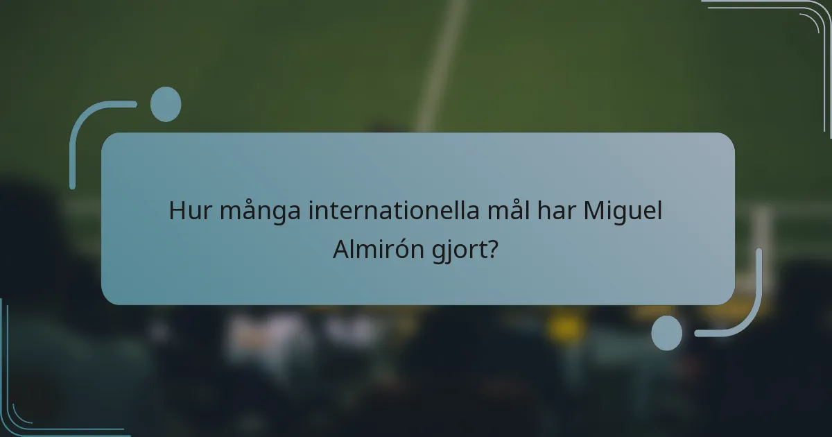 Hur många internationella mål har Miguel Almirón gjort?