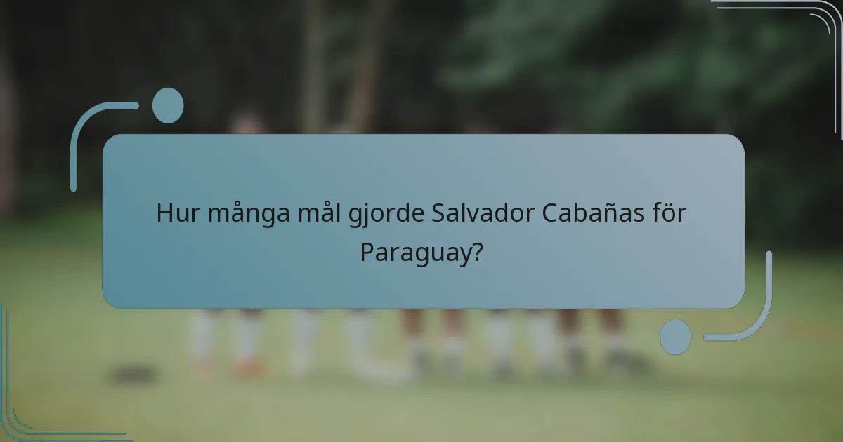 Hur många mål gjorde Salvador Cabañas för Paraguay?