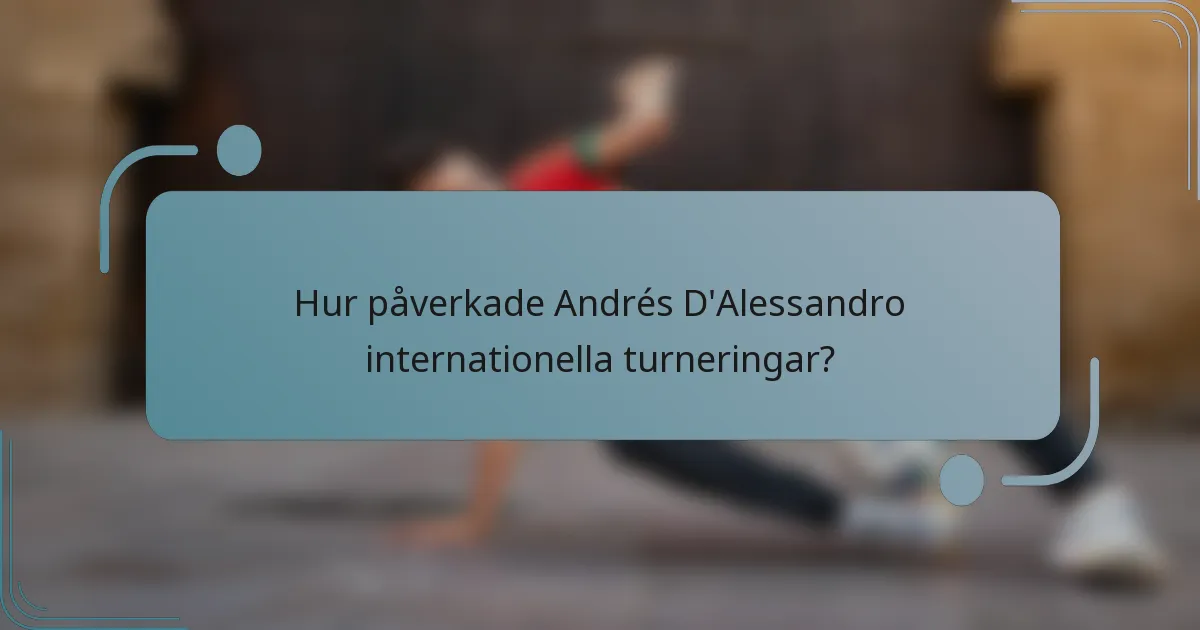 Hur påverkade Andrés D'Alessandro internationella turneringar?