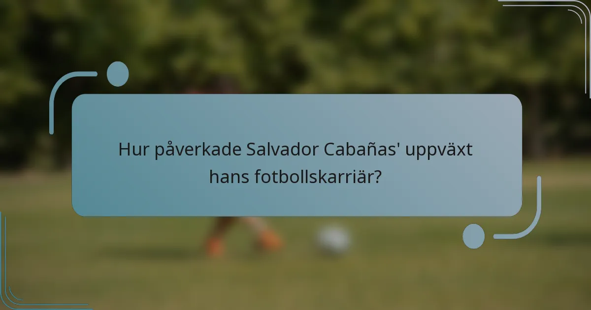 Hur påverkade Salvador Cabañas' uppväxt hans fotbollskarriär?