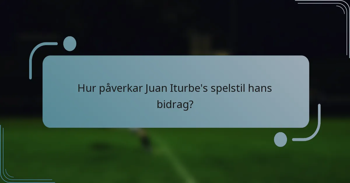 Hur påverkar Juan Iturbe's spelstil hans bidrag?