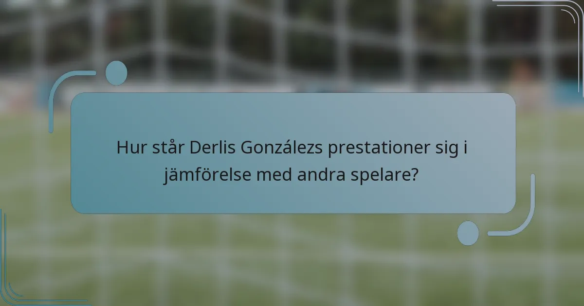 Hur står Derlis Gonzálezs prestationer sig i jämförelse med andra spelare?