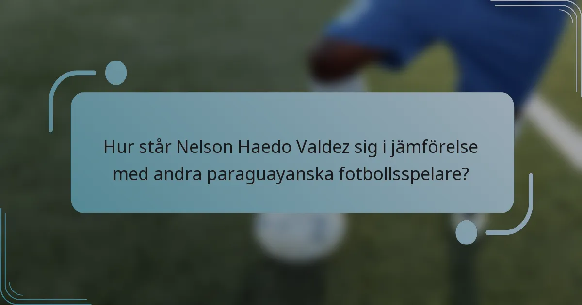 Hur står Nelson Haedo Valdez sig i jämförelse med andra paraguayanska fotbollsspelare?