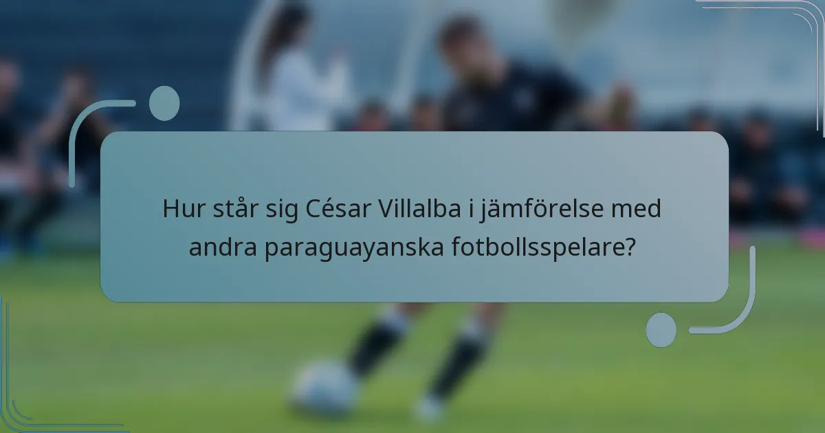 Hur står sig César Villalba i jämförelse med andra paraguayanska fotbollsspelare?