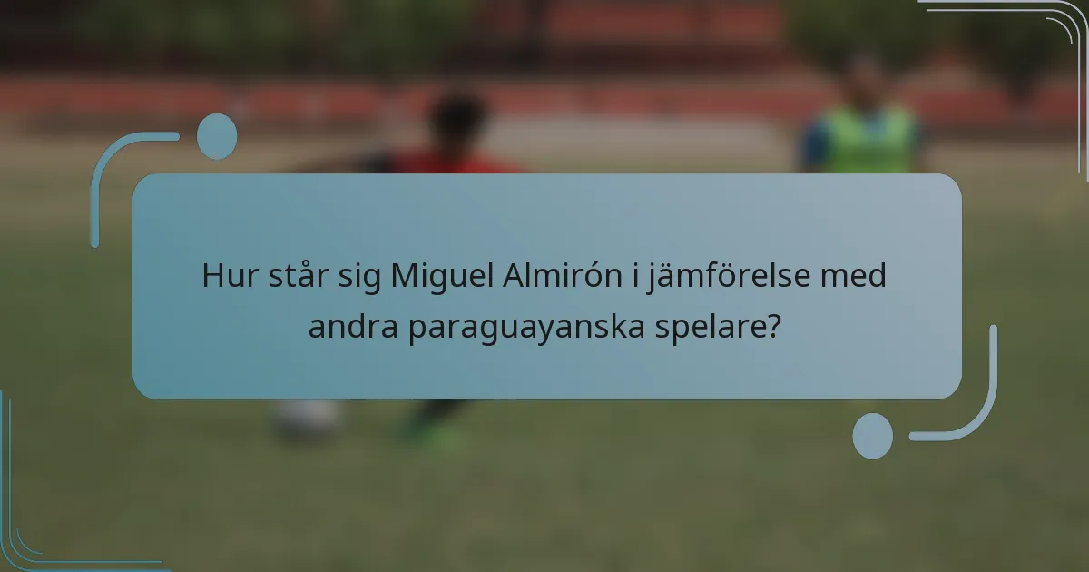 Hur står sig Miguel Almirón i jämförelse med andra paraguayanska spelare?