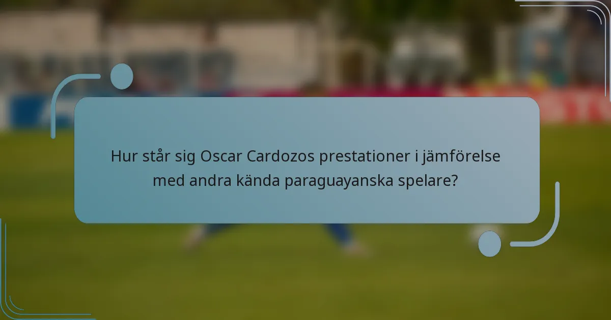 Hur står sig Oscar Cardozos prestationer i jämförelse med andra kända paraguayanska spelare?
