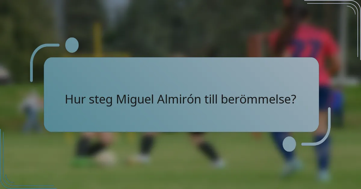 Hur steg Miguel Almirón till berömmelse?