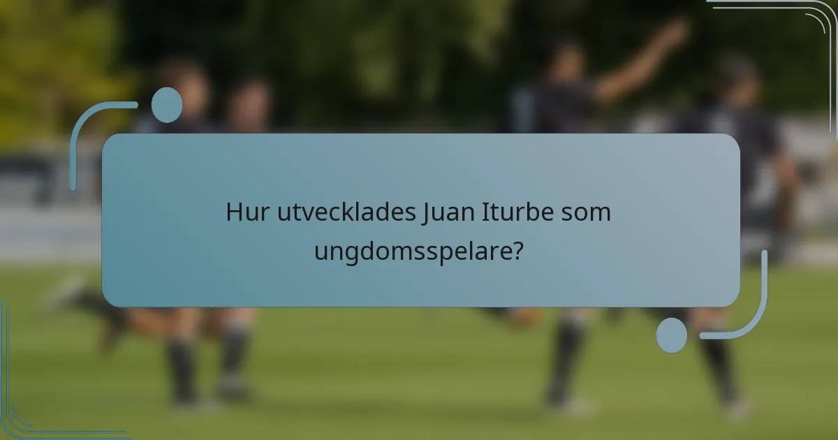 Hur utvecklades Juan Iturbe som ungdomsspelare?