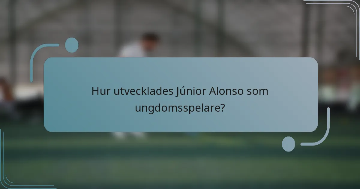 Hur utvecklades Júnior Alonso som ungdomsspelare?
