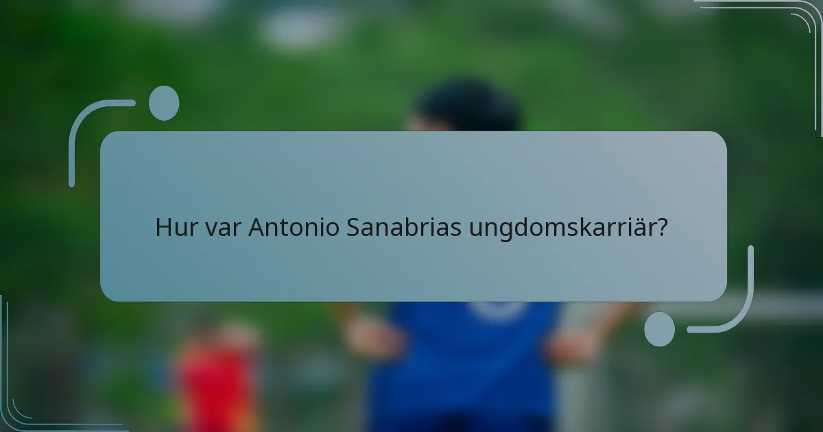 Hur var Antonio Sanabrias ungdomskarriär?