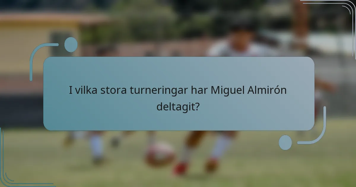 I vilka stora turneringar har Miguel Almirón deltagit?