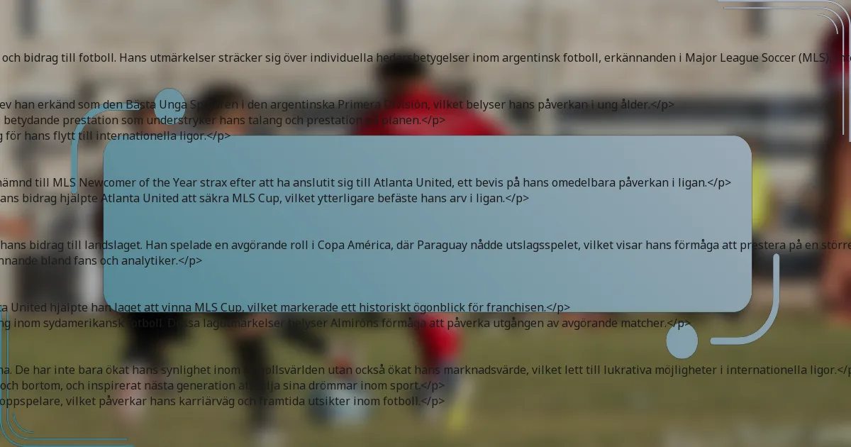 <p>Miguel Almirón har fått många utmärkelser under sin karriär, vilket återspeglar hans exceptionella talang och bidrag till fotboll. Hans utmärkelser sträcker sig över individuella hedersbetygelser inom argentinsk fotboll, erkännanden i Major League Soccer (MLS), internationella framgångar med det paraguayanska landslaget och lagutmärkelser under sina klubbtjänster.</p>

<h3>Individuella utmärkelser inom argentinsk fotboll</h3>
<p>Under sin tid i Argentina visade Almirón sina färdigheter och fick flera individuella utmärkelser. Särskilt blev han erkänd som den Bästa Unga Spelaren i den argentinska Primera División, vilket belyser hans påverkan i ung ålder.</p>
<p>Han fick också Argentinska Fotbollsförbundets (AFA) utmärkelse för den Bästa Spelaren i ligan, vilket är en betydande prestation som understryker hans talang och prestation på planen.</p>
<p>Dessa individuella utmärkelser har inte bara ökat hans profil inom argentinsk fotboll utan också banat väg för hans flytt till internationella ligor.</p>

<h3>MLS-utmärkelser och erkännanden</h3>
<p>I Major League Soccer har Almiróns prestationer gett honom flera prestigefyllda utmärkelser. Han blev utnämnd till MLS Newcomer of the Year strax efter att ha anslutit sig till Atlanta United, ett bevis på hans omedelbara påverkan i ligan.</p>
<p>Dessutom blev han utvald till MLS All-Star Game, vilket visar hans status som en av ligans bästa spelare. Hans bidrag hjälpte Atlanta United att säkra MLS Cup, vilket ytterligare befäste hans arv i ligan.</p>

<h3>Internationella utmärkelser med det paraguayanska landslaget</h3>
<p>Almirón har representerat Paraguay i olika internationella tävlingar och fått utmärkelser som återspeglar hans bidrag till landslaget. Han spelade en avgörande roll i Copa América, där Paraguay nådde utslagsspelet, vilket visar hans förmåga att prestera på en större scen.</p>
<p>Hans konsekventa prestationer har gjort honom till en nyckelspelare för Paraguay, vilket gett honom erkännande bland fans och analytiker.</p>

<h3>Lagutmärkelser och hedersbetygelser under klubbtjänster</h3>
<p>Under sin klubblagskarriär har Almirón varit en del av lag som har uppnått betydande framgångar. I Atlanta United hjälpte han laget att vinna MLS Cup, vilket markerade ett historiskt ögonblick för franchisen.</p>
<p>I Argentina ledde hans bidrag till Lanús klubben till att vinna Copa Sudamericana, en prestigefylld turnering inom sydamerikansk fotboll. Dessa lagutmärkelser belyser Almiróns förmåga att påverka utgången av avgörande matcher.</p>

<h3>Påverkan av utmärkelser på Almiróns karriärbana</h3>
<p>De utmärkelser och erkännanden som Almirón har fått har haft en betydande påverkan på hans karriärbana. De har inte bara ökat hans synlighet inom fotbollsvärlden utan också ökat hans marknadsvärde, vilket lett till lukrativa möjligheter i internationella ligor.</p>
<p>Dessutom har dessa utmärkelser etablerat honom som en förebild för blivande fotbollsspelare i Paraguay och bortom, och inspirerat nästa generation att följa sina drömmar inom sport.</p>
<p>Sammanfattningsvis har kombinationen av individuella och lagutmärkelser befäst Almiróns rykte som en toppspelare, vilket påverkar hans karriärväg och framtida utsikter inom fotboll.</p>

<h2>Hur har Miguel Almirón påverkat sina klubbar?