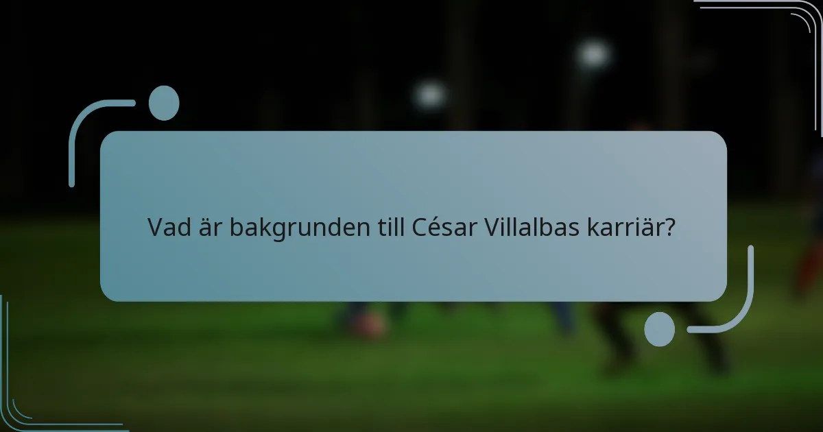 Vad är bakgrunden till César Villalbas karriär?