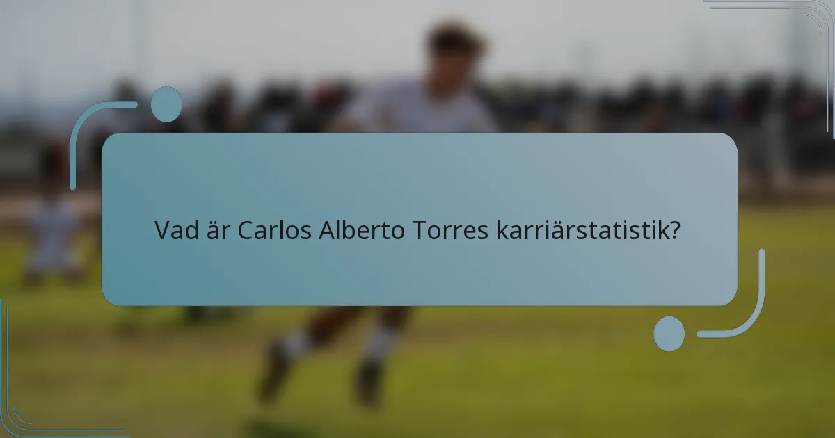 Vad är Carlos Alberto Torres karriärstatistik?
