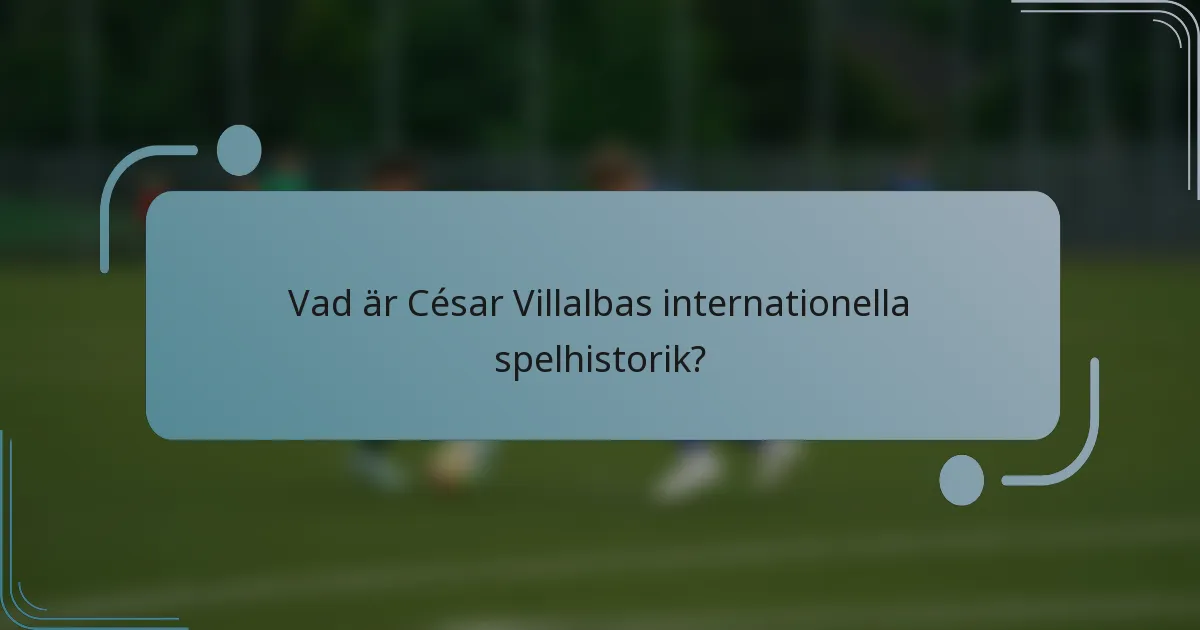 Vad är César Villalbas internationella spelhistorik?