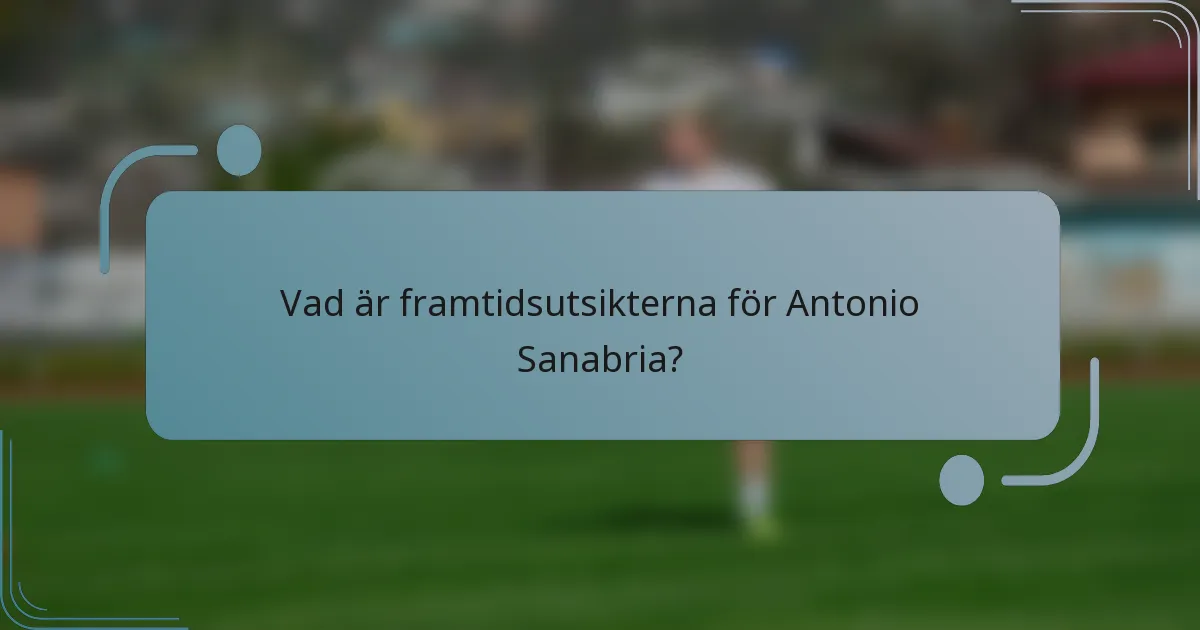 Vad är framtidsutsikterna för Antonio Sanabria?