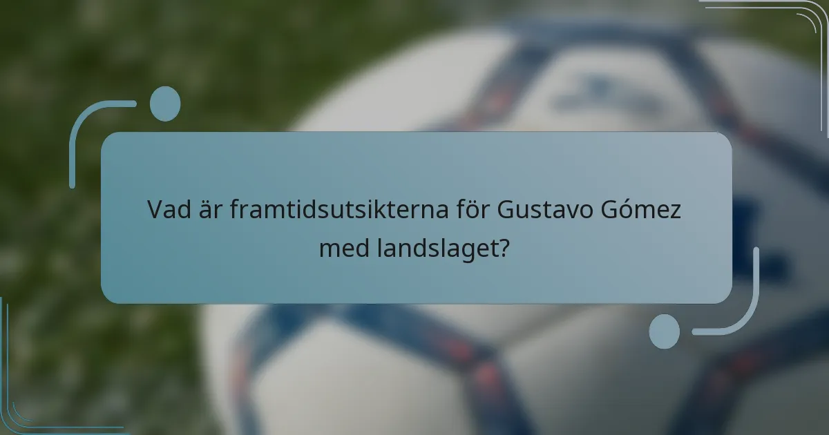 Vad är framtidsutsikterna för Gustavo Gómez med landslaget?