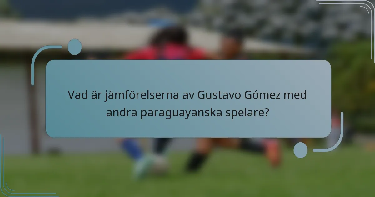 Vad är jämförelserna av Gustavo Gómez med andra paraguayanska spelare?