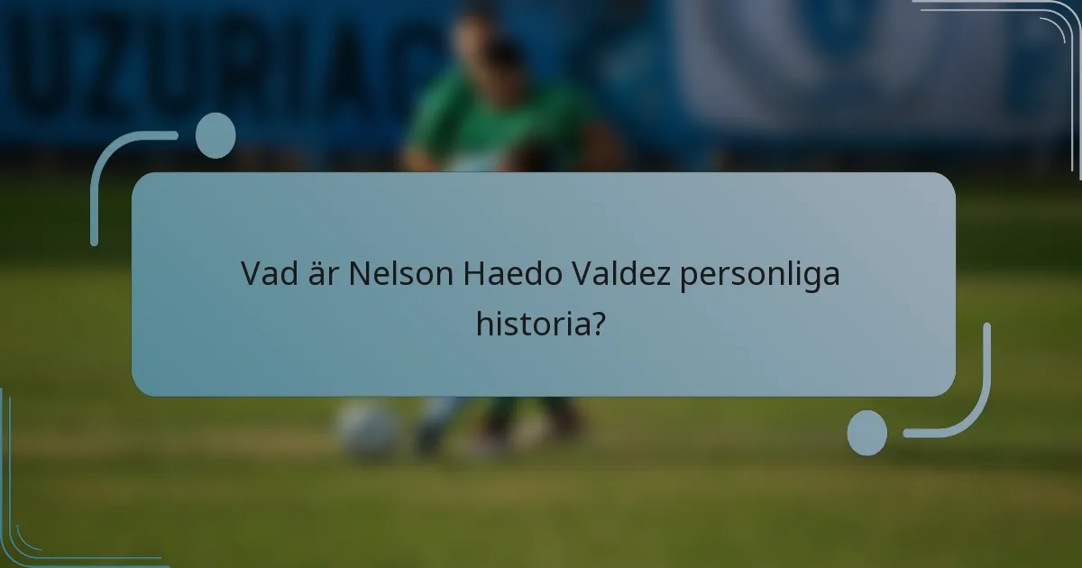 Vad är Nelson Haedo Valdez personliga historia?