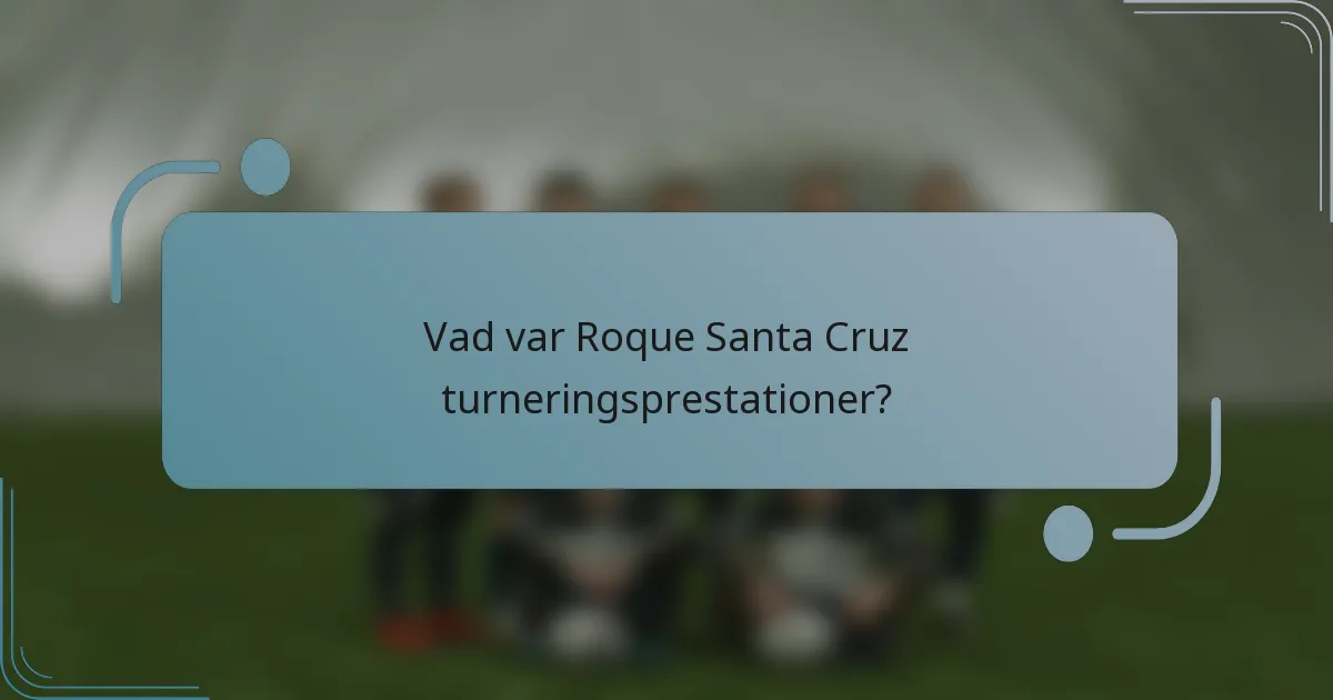 Vad var Roque Santa Cruz turneringsprestationer?