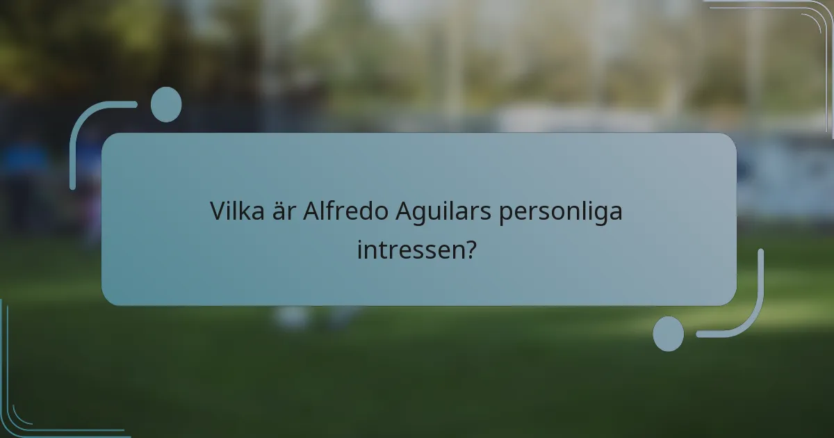 Vilka är Alfredo Aguilars personliga intressen?