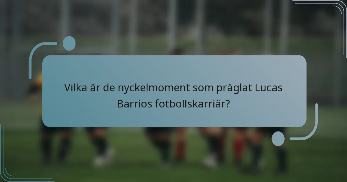 Vilka är de nyckelmoment som präglat Lucas Barrios fotbollskarriär?