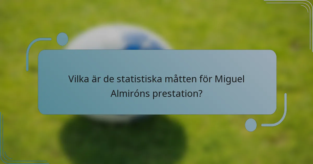 Vilka är de statistiska måtten för Miguel Almiróns prestation?