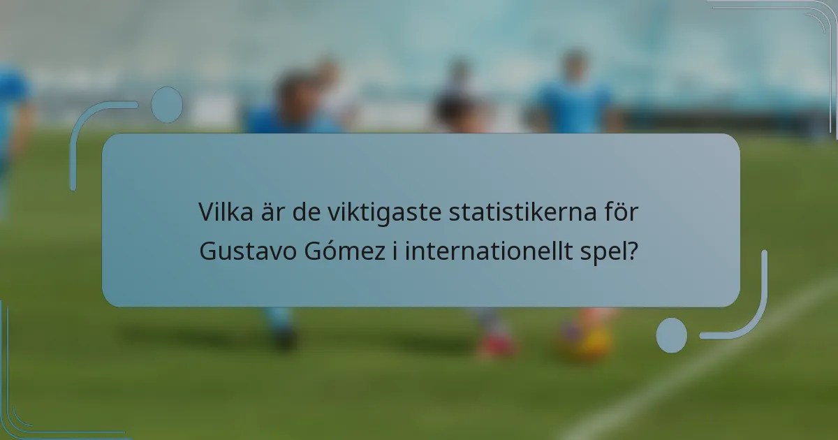 Vilka är de viktigaste statistikerna för Gustavo Gómez i internationellt spel?