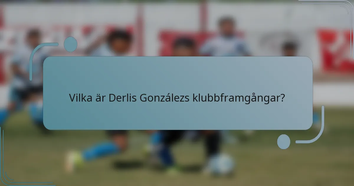 Vilka är Derlis Gonzálezs klubbframgångar?