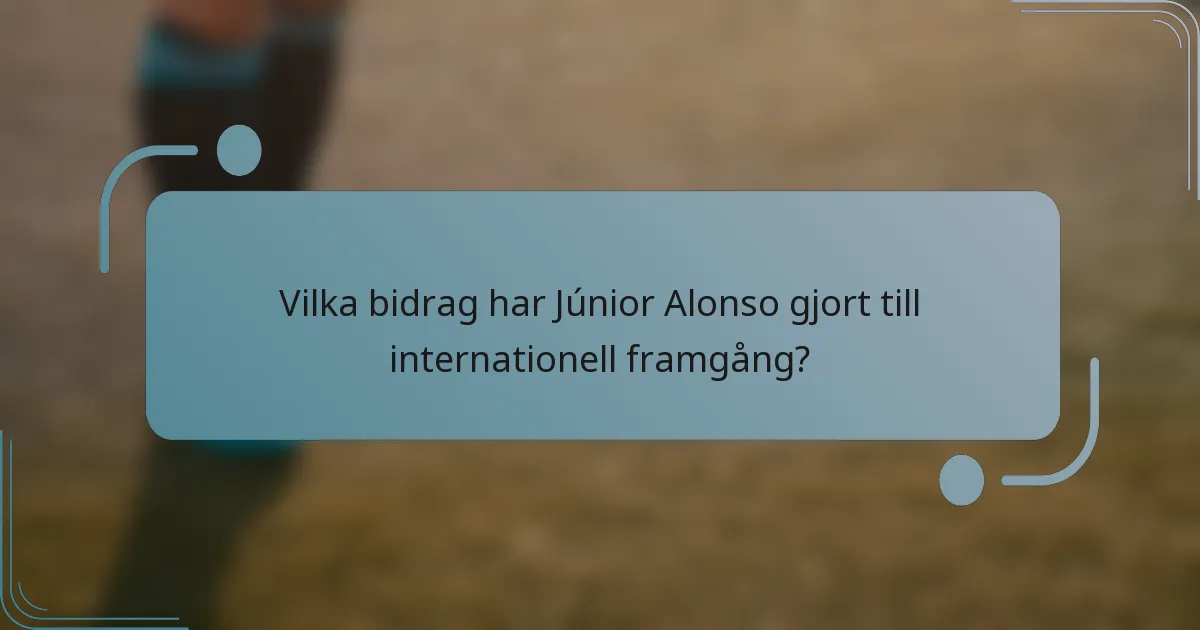 Vilka bidrag har Júnior Alonso gjort till internationell framgång?