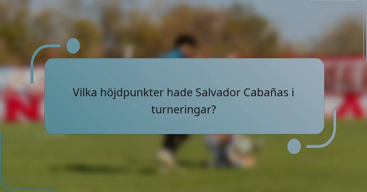 Vilka höjdpunkter hade Salvador Cabañas i turneringar?