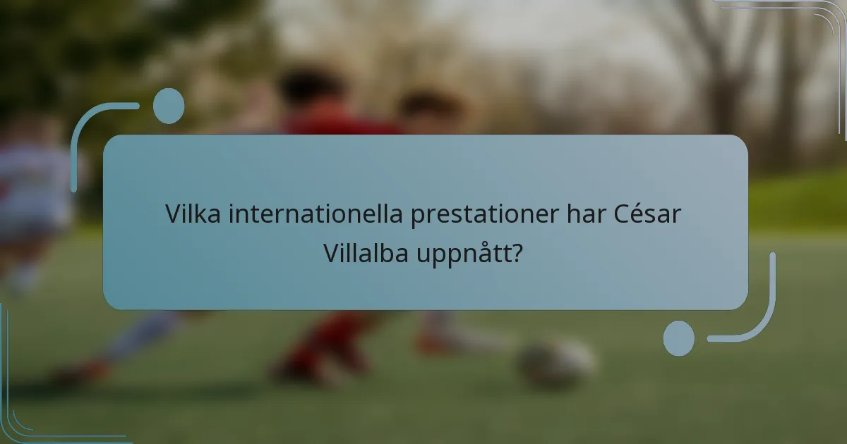Vilka internationella prestationer har César Villalba uppnått?