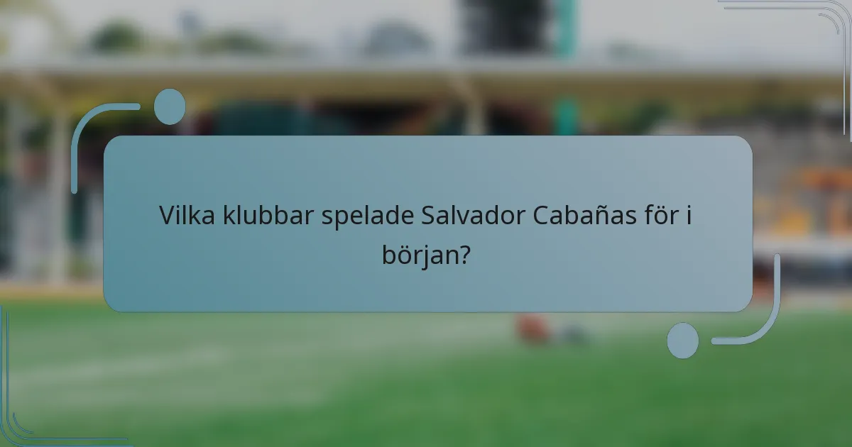 Vilka klubbar spelade Salvador Cabañas för i början?