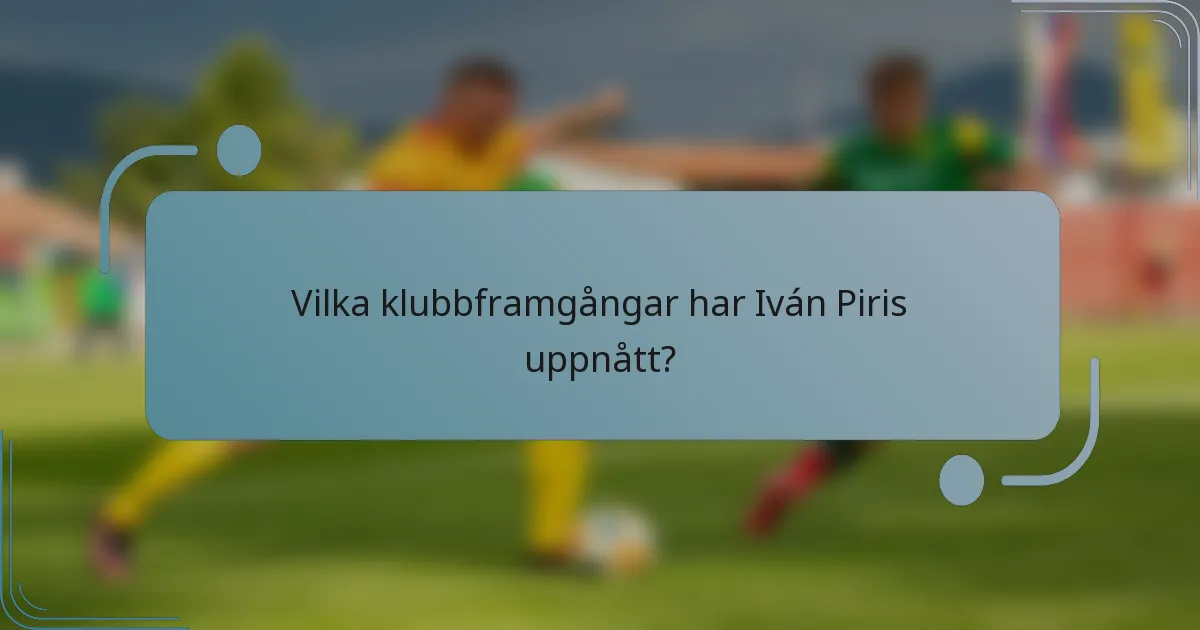 Vilka klubbframgångar har Iván Piris uppnått?