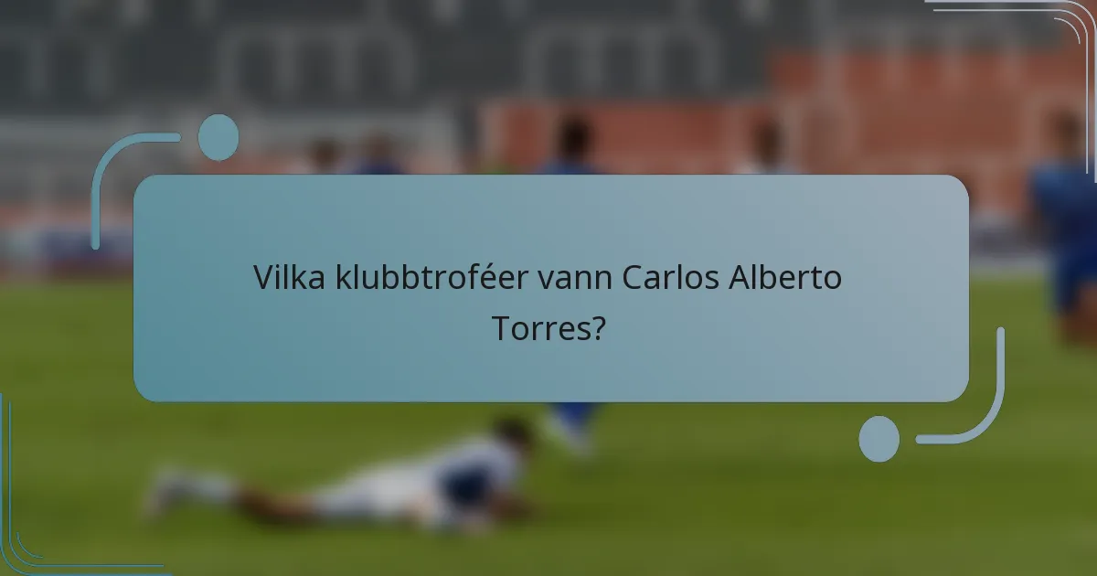 Vilka klubbtroféer vann Carlos Alberto Torres?