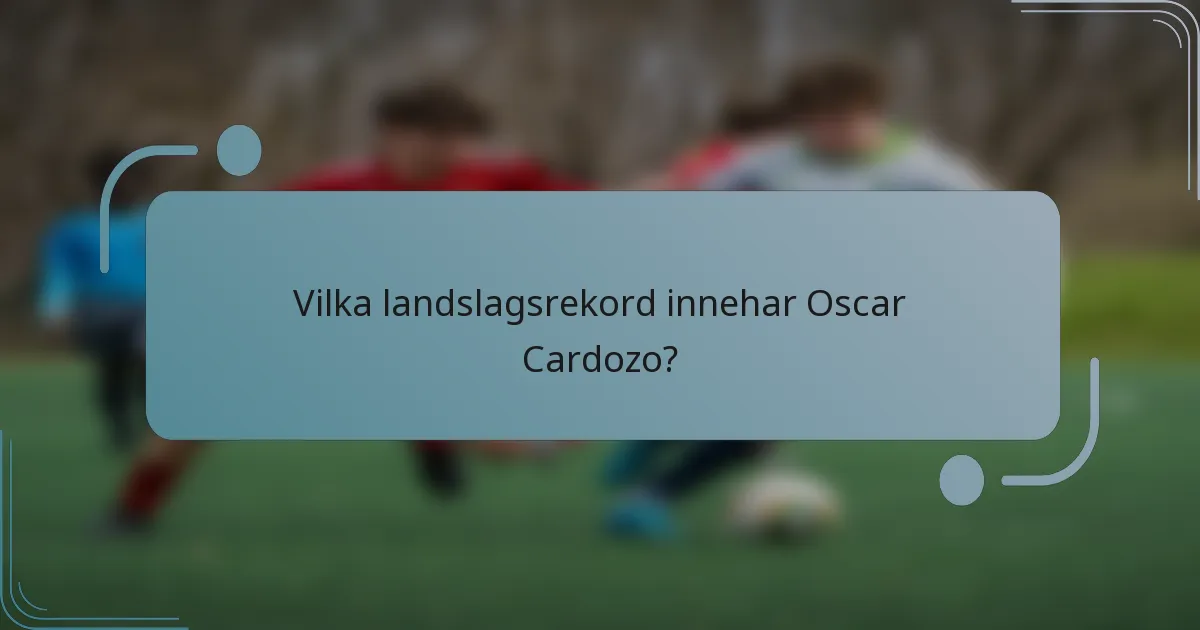 Vilka landslagsrekord innehar Oscar Cardozo?