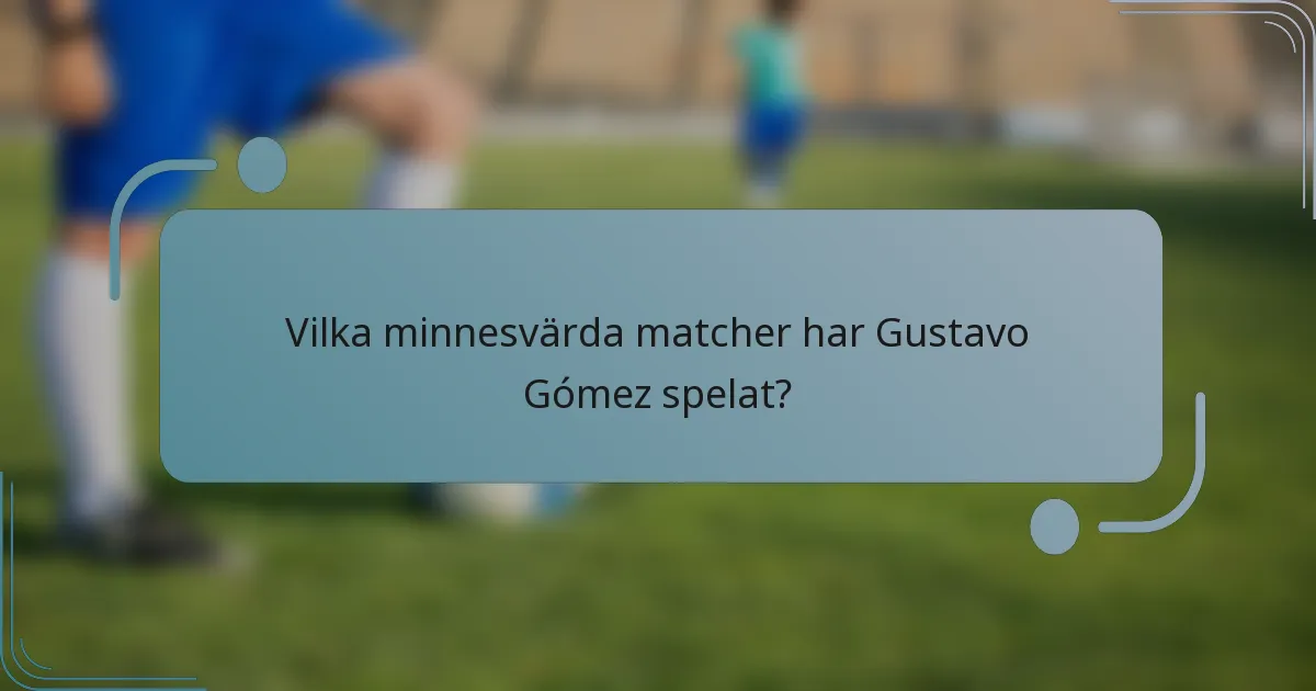 Vilka minnesvärda matcher har Gustavo Gómez spelat?