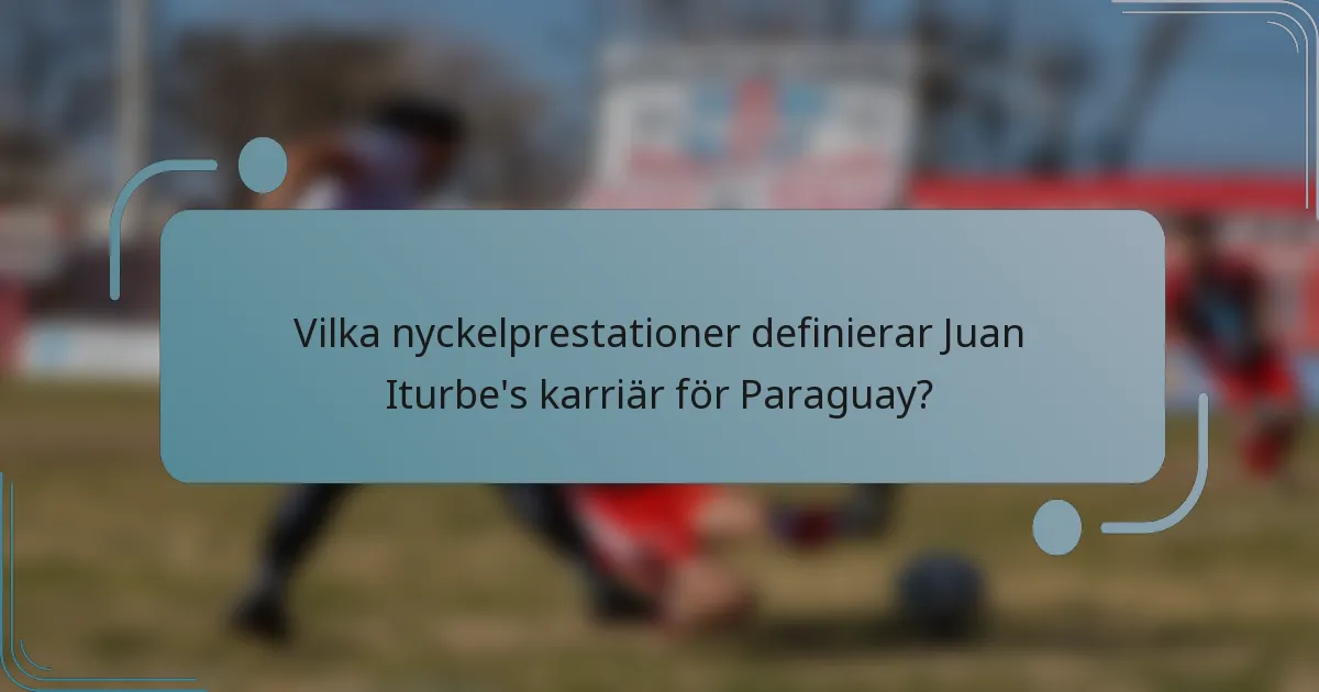 Vilka nyckelprestationer definierar Juan Iturbe's karriär för Paraguay?